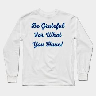 Be Grateful for What You Have Long Sleeve T-Shirt